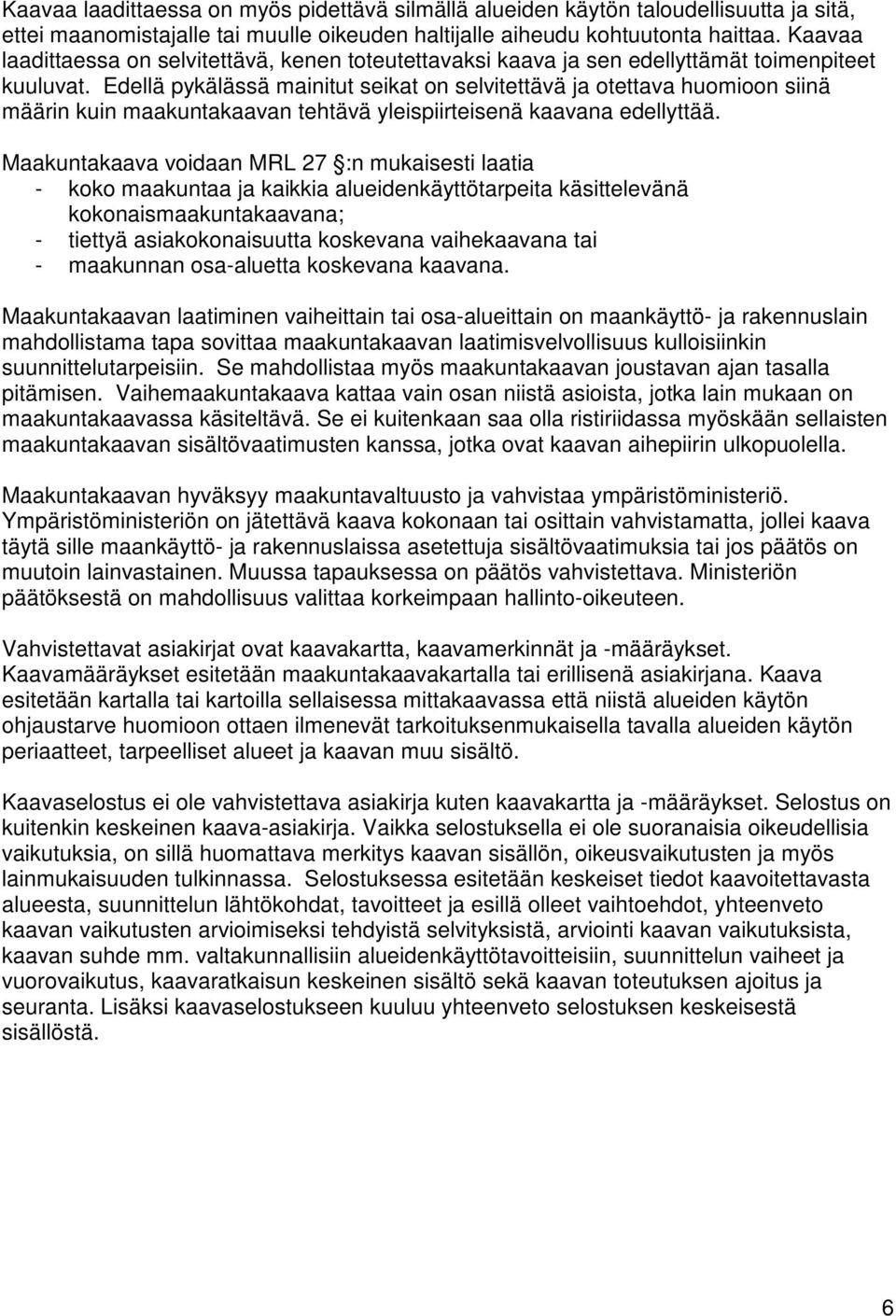 Edellä pykälässä mainitut seikat on selvitettävä ja otettava huomioon siinä määrin kuin maakuntakaavan tehtävä yleispiirteisenä kaavana edellyttää.