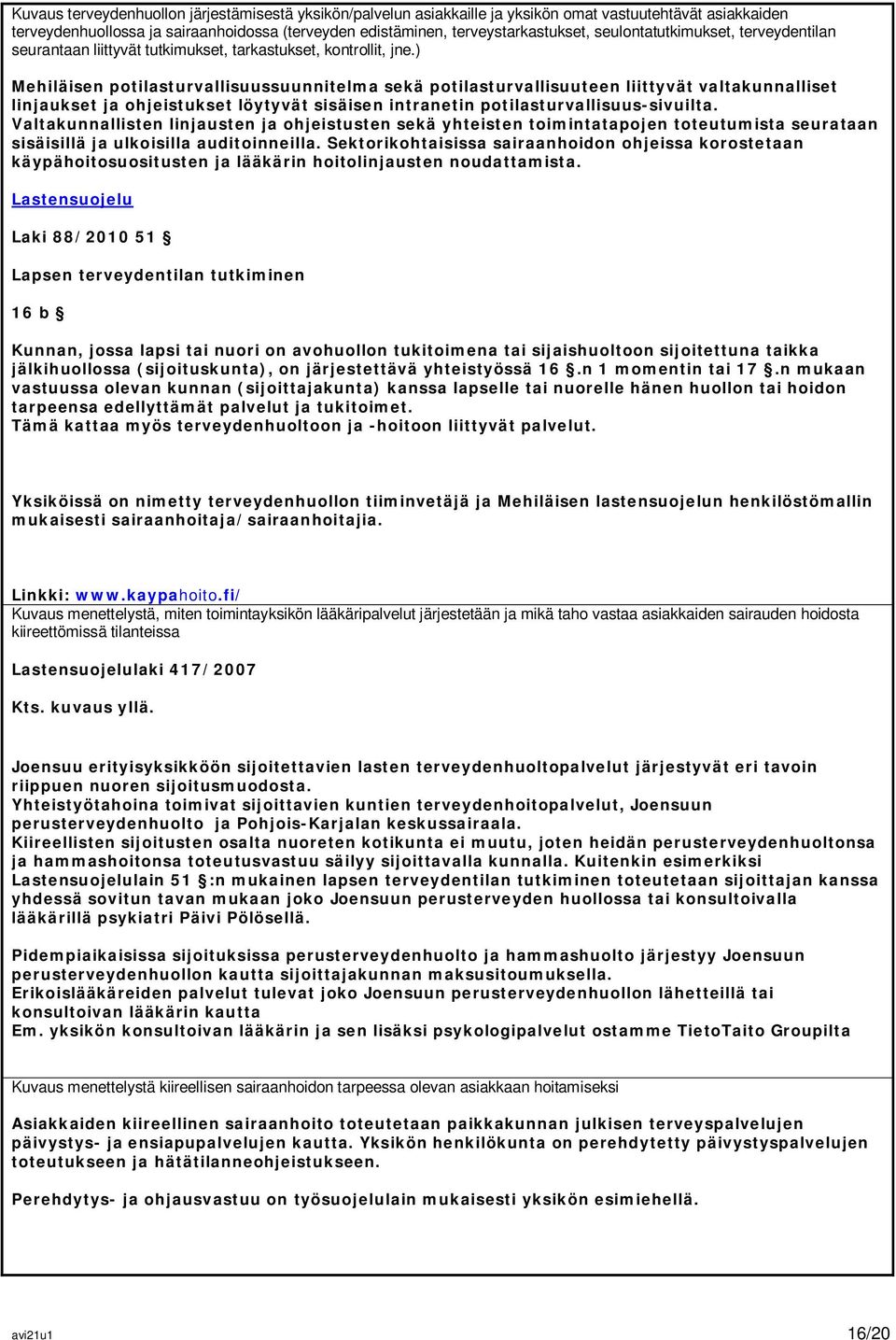 ) Mehiläisen potilasturvallisuussuunnitelma sekä potilasturvallisuuteen liittyvät valtakunnalliset linjaukset ja ohjeistukset löytyvät sisäisen intranetin potilasturvallisuus-sivuilta.