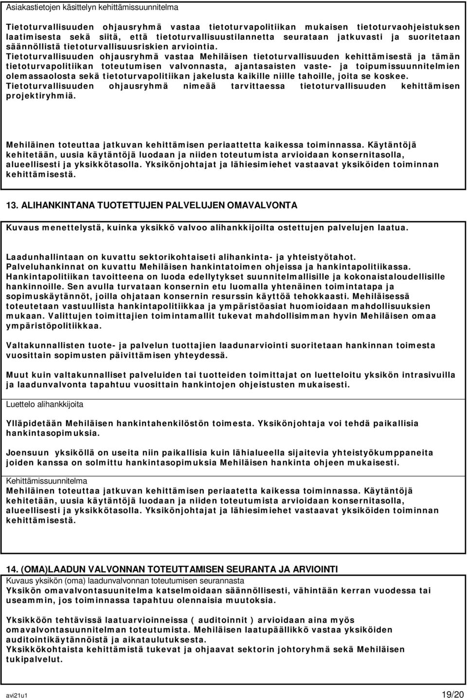 Tietoturvallisuuden ohjausryhmä vastaa Mehiläisen tietoturvallisuuden kehittämisestä ja tämän tietoturvapolitiikan toteutumisen valvonnasta, ajantasaisten vaste- ja toipumissuunnitelmien