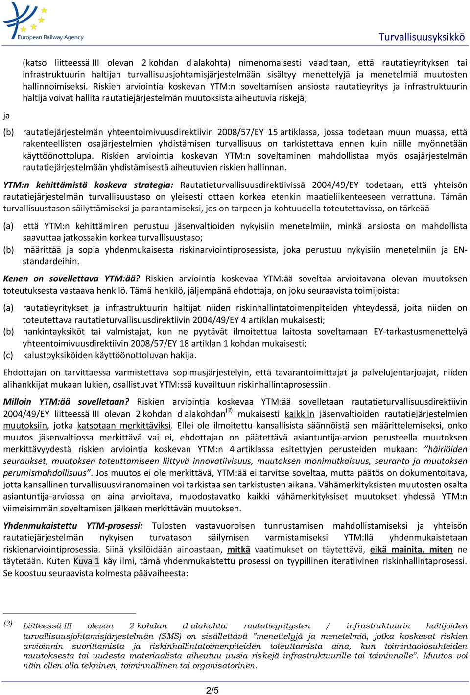 Riskien arviointia koskevan YTM:n soveltamisen ansiosta rautatieyritys ja infrastruktuurin haltija voivat hallita rautatiejärjestelmän muutoksista aiheutuvia riskejä; (b) rautatiejärjestelmän