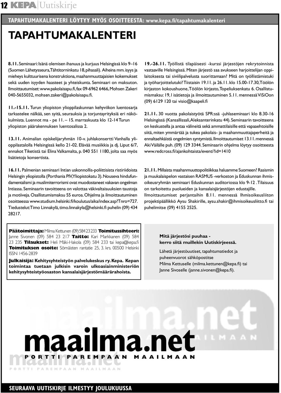 isyys ja mieheys kulttuurisena konstruktiona, maahanmuuttajaisien kokemukset sekä uuden isyyden haasteet ja yhteiskunta. Seminaari on maksuton. Ilmoittautumiset: www.pakolaisapu.