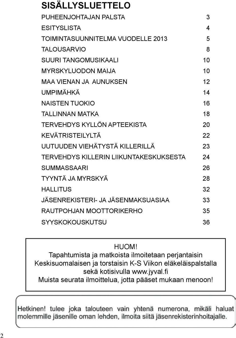 Liikuntakeskuksesta 24 Summassaari 26 Tyyntä ja myrskyä 28 Hallitus 32 Jäsenrekisteri- ja jäsenmaksuasiaa 33 RAUTPOHJAN MOOTTORIKERHO 35 syyskokouskutsu 36 HUOM!