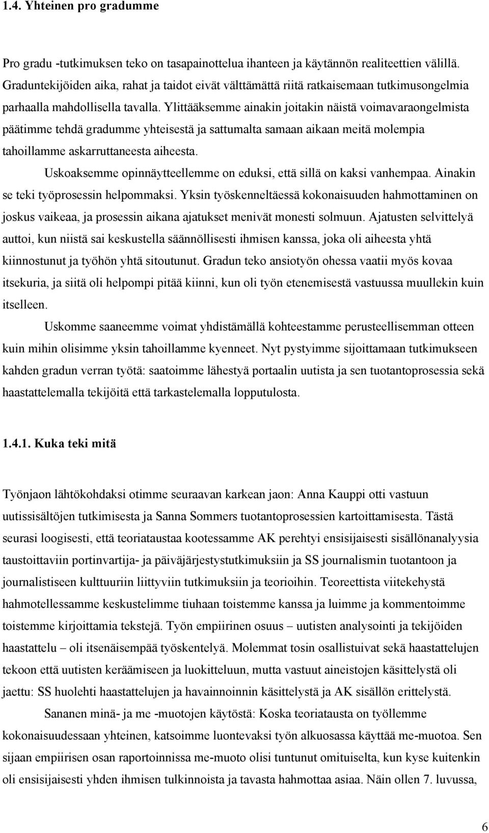 Ylittääksemme ainakin joitakin näistä voimavaraongelmista päätimme tehdä gradumme yhteisestä ja sattumalta samaan aikaan meitä molempia tahoillamme askarruttaneesta aiheesta.