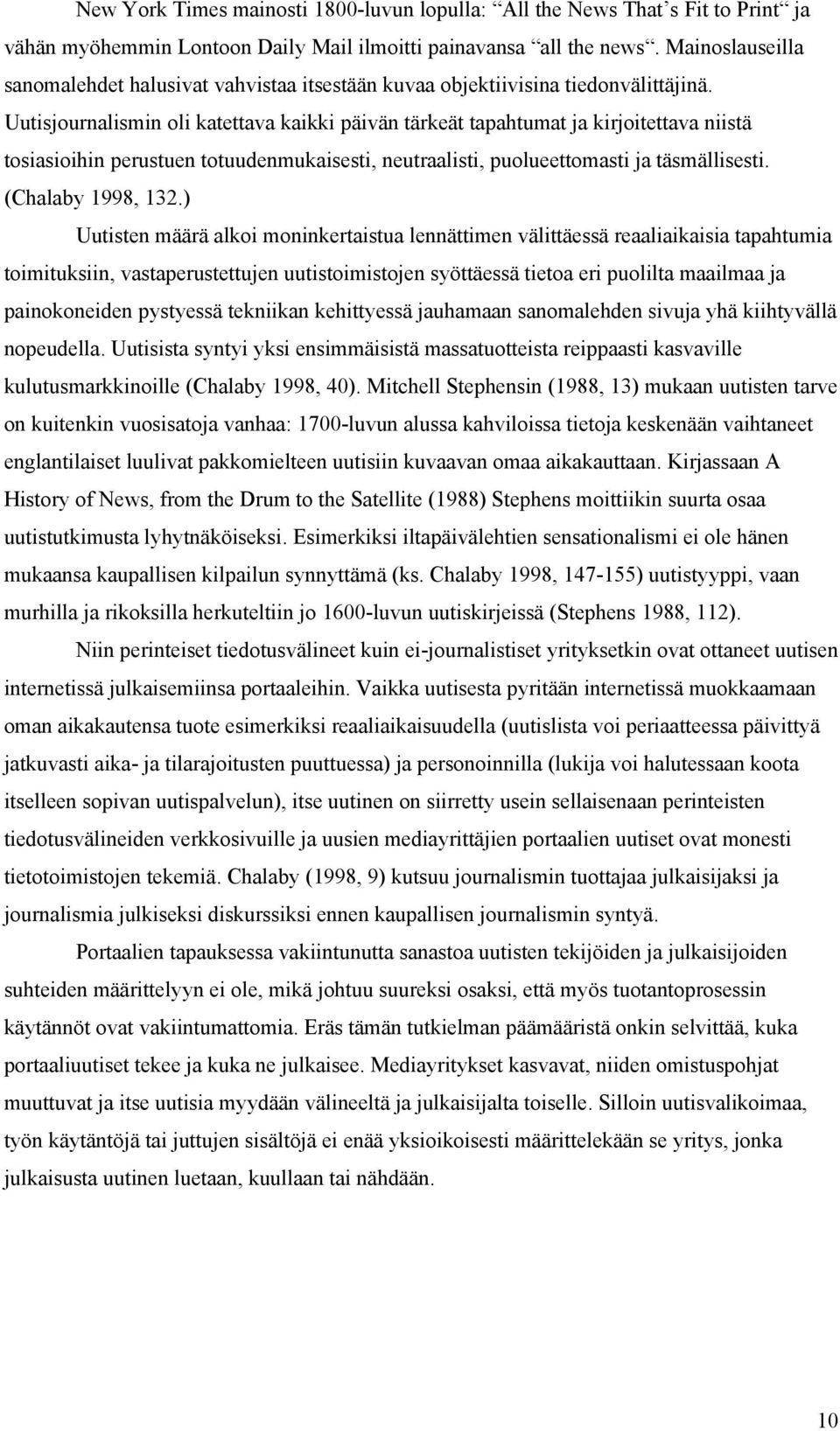 Uutisjournalismin oli katettava kaikki päivän tärkeät tapahtumat ja kirjoitettava niistä tosiasioihin perustuen totuudenmukaisesti, neutraalisti, puolueettomasti ja täsmällisesti. (Chalaby 1998, 132.