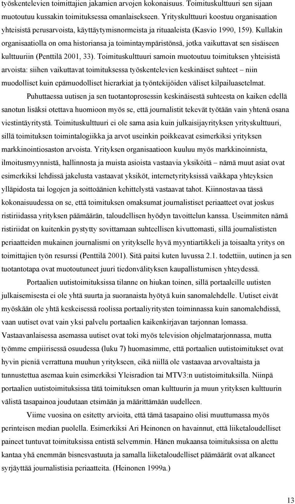 Kullakin organisaatiolla on oma historiansa ja toimintaympäristönsä, jotka vaikuttavat sen sisäiseen kulttuuriin (Penttilä 2001, 33).