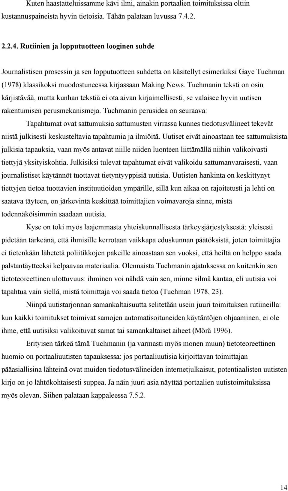 Rutiinien ja lopputuotteen looginen suhde Journalistisen prosessin ja sen lopputuotteen suhdetta on käsitellyt esimerkiksi Gaye Tuchman (1978) klassikoksi muodostuneessa kirjassaan Making News.