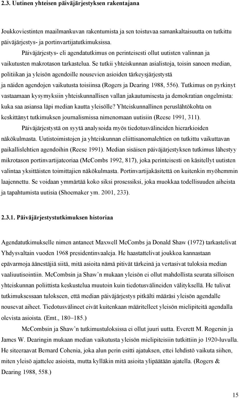 Se tutkii yhteiskunnan asialistoja, toisin sanoen median, politiikan ja yleisön agendoille nousevien asioiden tärkeysjärjestystä ja näiden agendojen vaikutusta toisiinsa (Rogers ja Dearing 1988, 556).