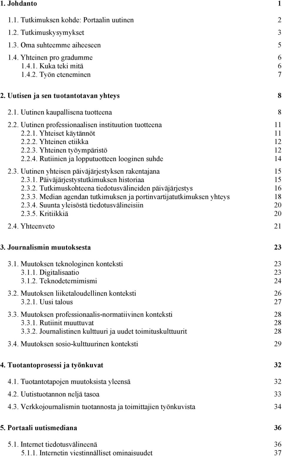 Yhteinen työympäristö 12 2.2.4. Rutiinien ja lopputuotteen looginen suhde 14 2.3. Uutinen yhteisen päiväjärjestyksen rakentajana 15 2.3.1. Päiväjärjestystutkimuksen historiaa 15 2.3.2. Tutkimuskohteena tiedotusvälineiden päiväjärjestys 16 2.