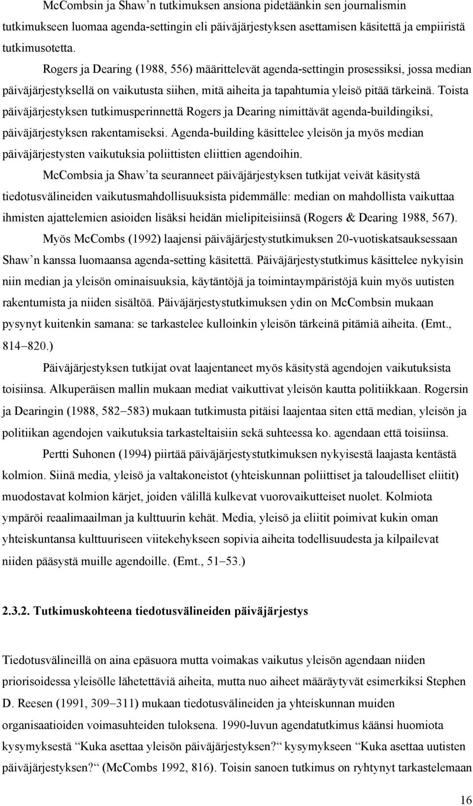 Toista päiväjärjestyksen tutkimusperinnettä Rogers ja Dearing nimittävät agenda-buildingiksi, päiväjärjestyksen rakentamiseksi.