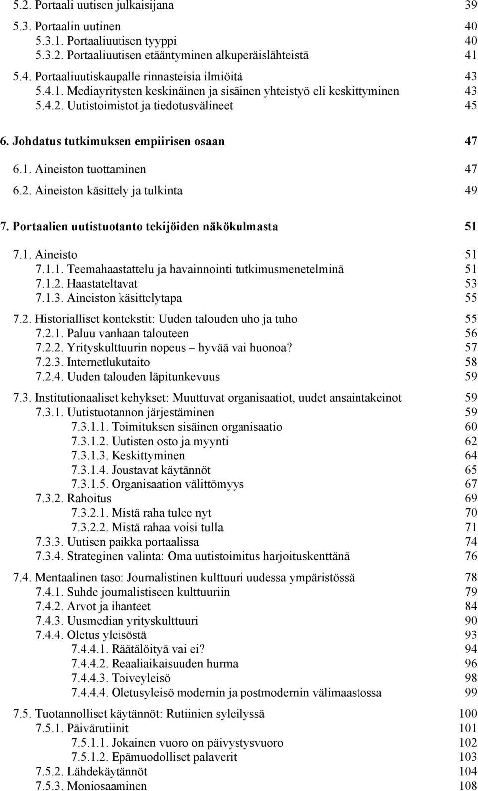 Portaalien uutistuotanto tekijöiden näkökulmasta 51 7.1. Aineisto 51 7.1.1. Teemahaastattelu ja havainnointi tutkimusmenetelminä 51 7.1.2. Haastateltavat 53 7.1.3. Aineiston käsittelytapa 55 7.2. Historialliset kontekstit: Uuden talouden uho ja tuho 55 7.