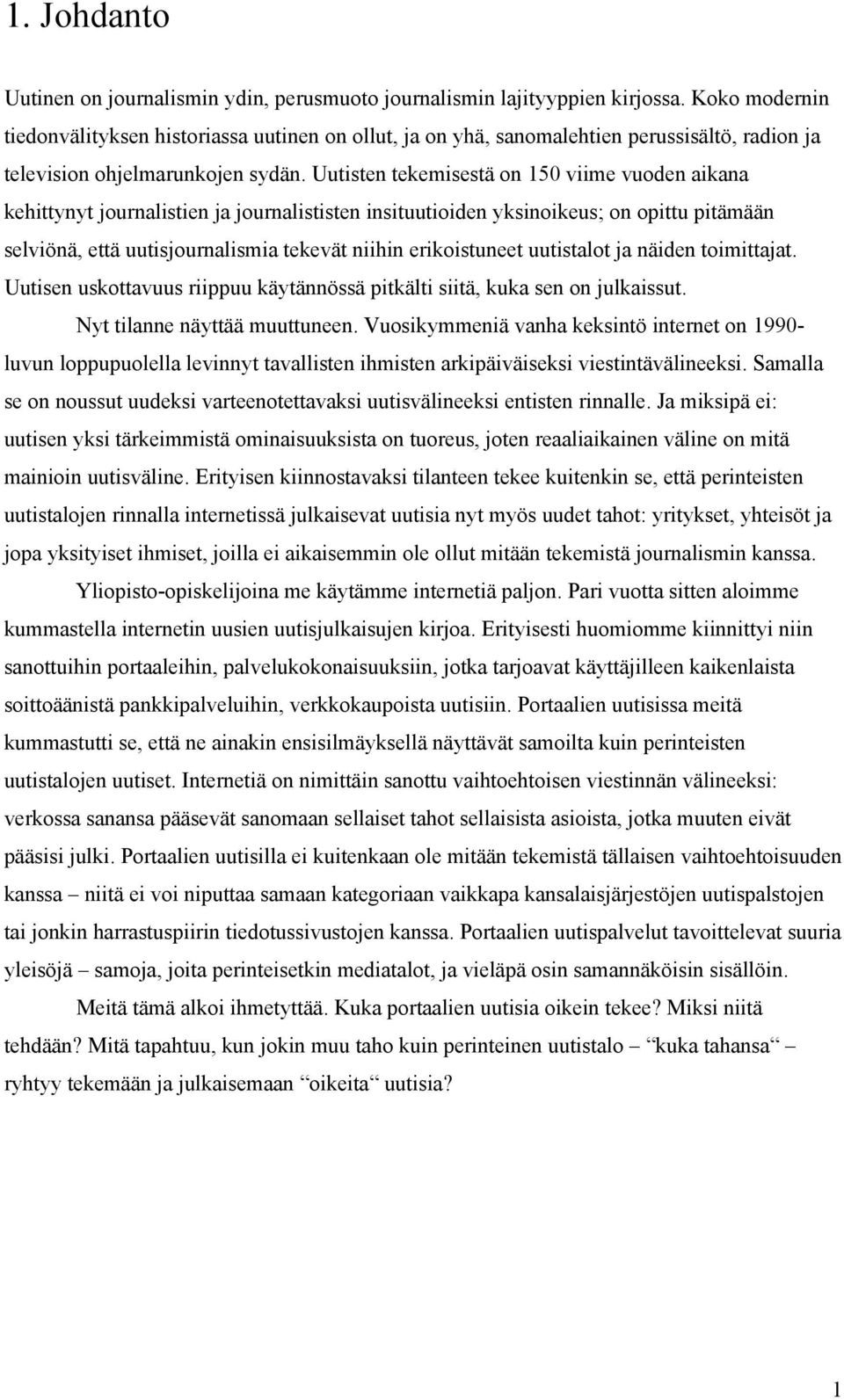 Uutisten tekemisestä on 150 viime vuoden aikana kehittynyt journalistien ja journalististen insituutioiden yksinoikeus; on opittu pitämään selviönä, että uutisjournalismia tekevät niihin