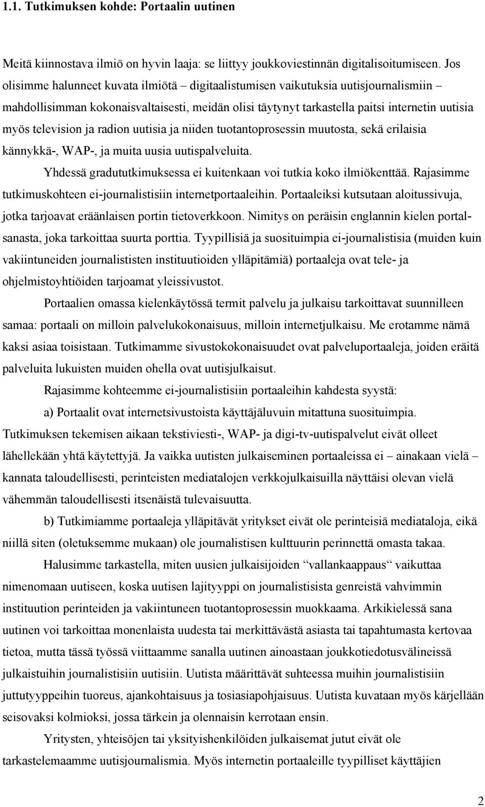 ja radion uutisia ja niiden tuotantoprosessin muutosta, sekä erilaisia kännykkä-, WAP-, ja muita uusia uutispalveluita. Yhdessä gradututkimuksessa ei kuitenkaan voi tutkia koko ilmiökenttää.