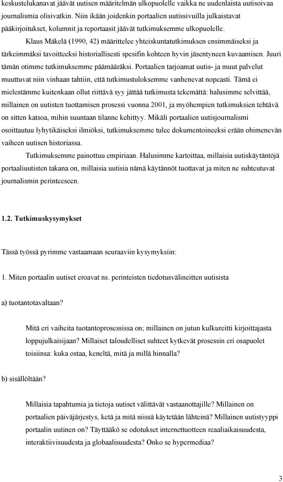 Klaus Mäkelä (1990, 42) määrittelee yhteiskuntatutkimuksen ensimmäiseksi ja tärkeimmäksi tavoitteeksi historiallisesti spesifin kohteen hyvin jäsentyneen kuvaamisen.