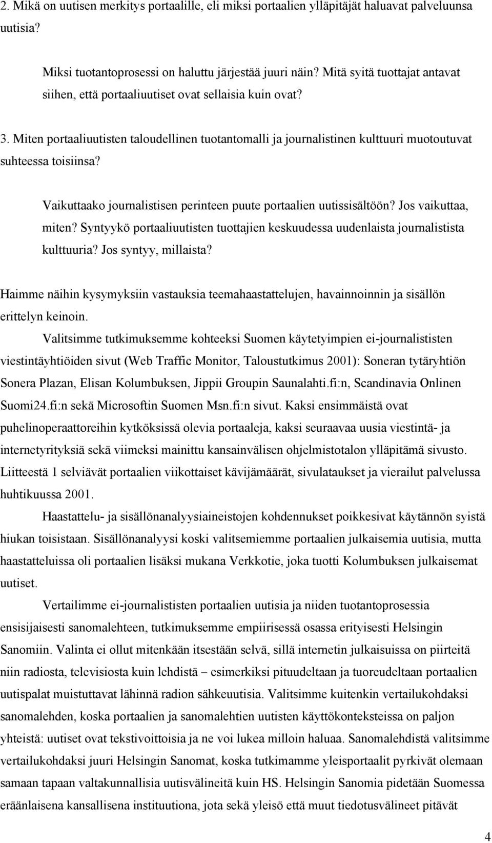 Vaikuttaako journalistisen perinteen puute portaalien uutissisältöön? Jos vaikuttaa, miten? Syntyykö portaaliuutisten tuottajien keskuudessa uudenlaista journalistista kulttuuria?