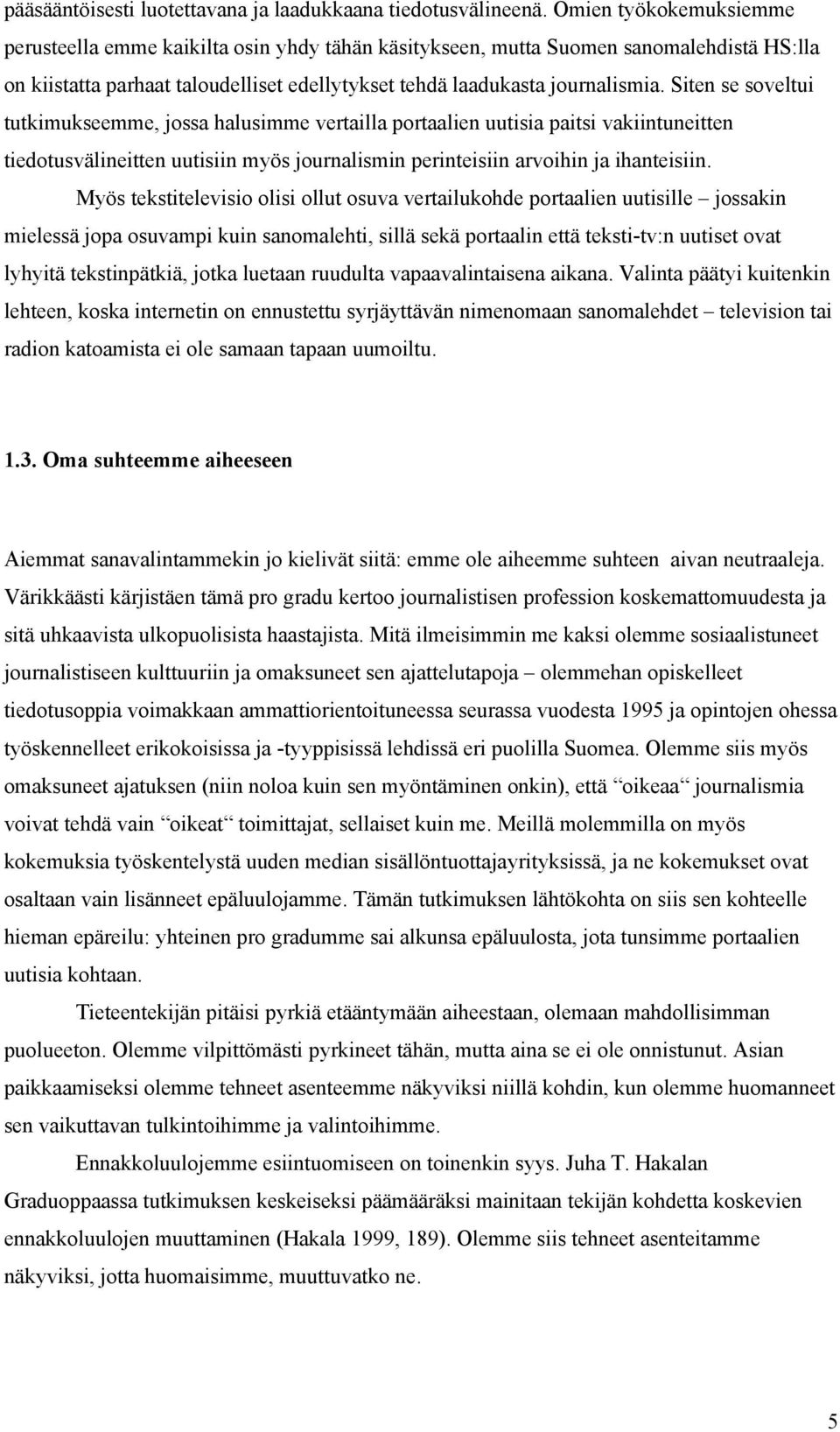 Siten se soveltui tutkimukseemme, jossa halusimme vertailla portaalien uutisia paitsi vakiintuneitten tiedotusvälineitten uutisiin myös journalismin perinteisiin arvoihin ja ihanteisiin.