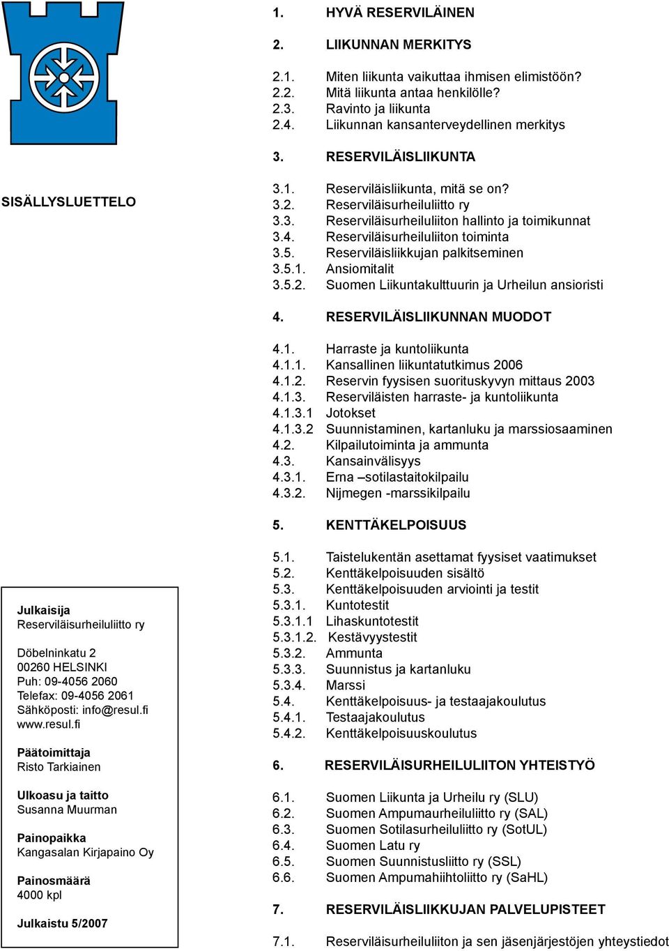 4. Reserviläisurheiluliiton toiminta 3.5. Reserviläisliikkujan palkitseminen 3.5.1. Ansiomitalit 3.5.2. Suomen Liikuntakulttuurin ja Urheilun ansioristi 4. RESERVILÄISLIIKUNNAN MUODOT 4.1. Harraste ja kuntoliikunta 4.