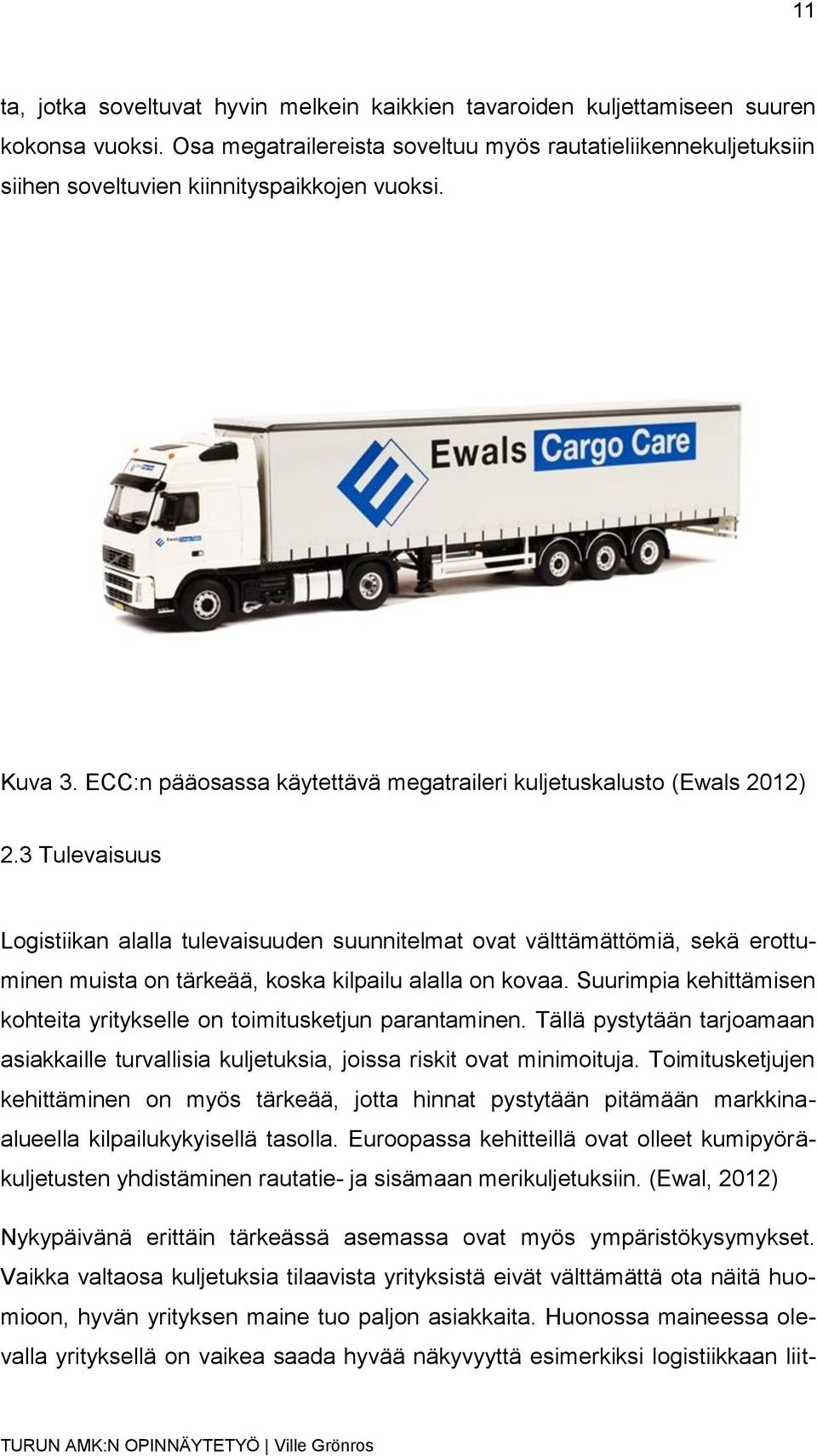 3 Tulevaisuus Logistiikan alalla tulevaisuuden suunnitelmat ovat välttämättömiä, sekä erottuminen muista on tärkeää, koska kilpailu alalla on kovaa.