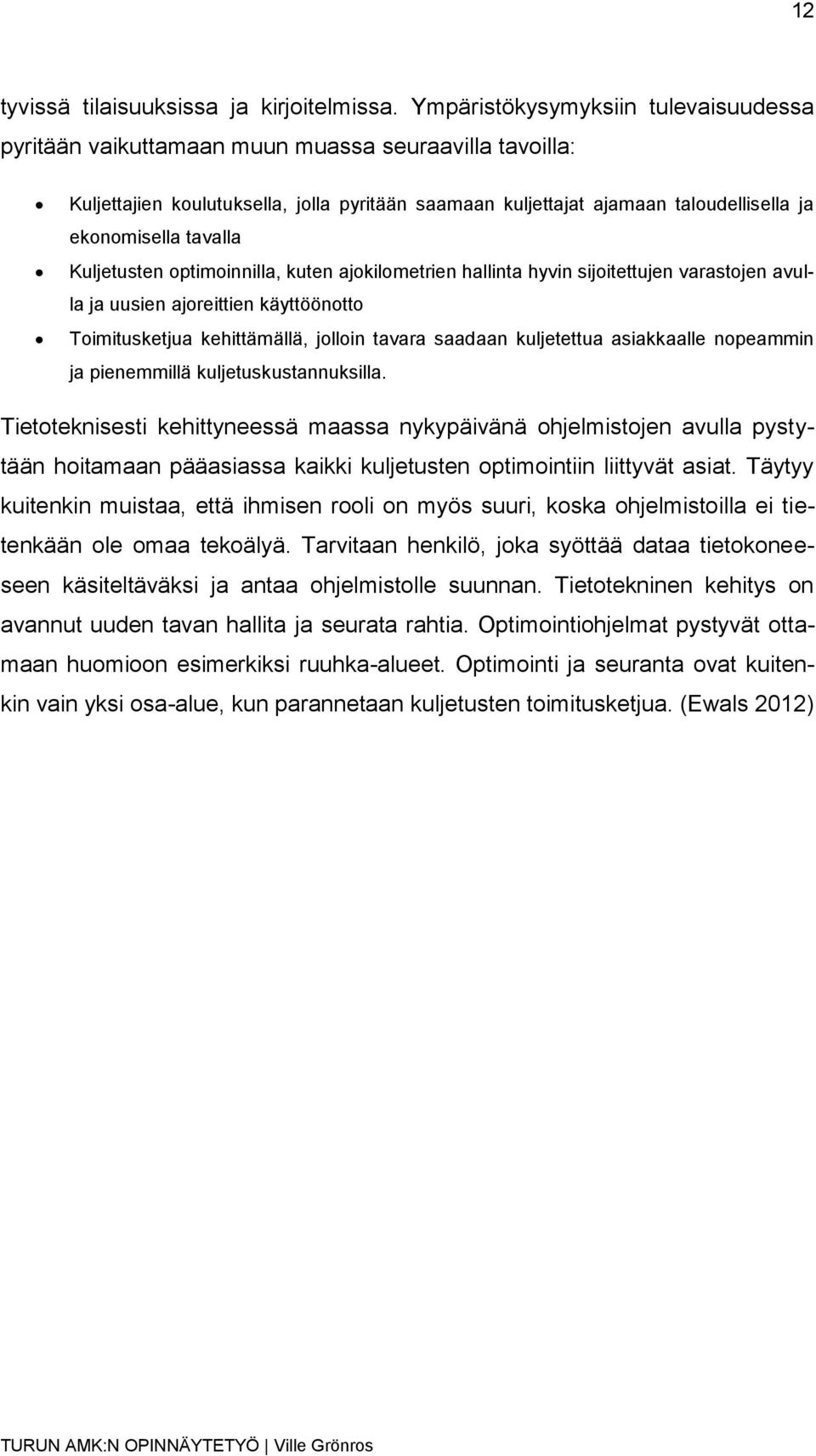 tavalla Kuljetusten optimoinnilla, kuten ajokilometrien hallinta hyvin sijoitettujen varastojen avulla ja uusien ajoreittien käyttöönotto Toimitusketjua kehittämällä, jolloin tavara saadaan