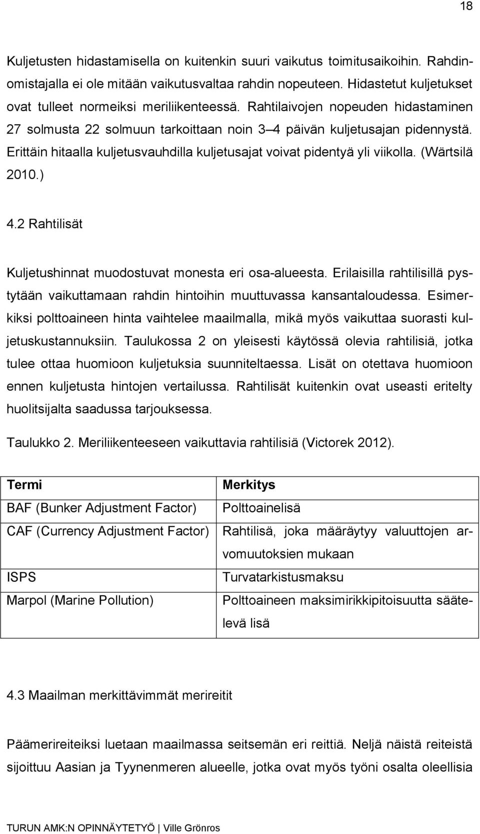 Erittäin hitaalla kuljetusvauhdilla kuljetusajat voivat pidentyä yli viikolla. (Wärtsilä 2010.) 4.2 Rahtilisät Kuljetushinnat muodostuvat monesta eri osa-alueesta.