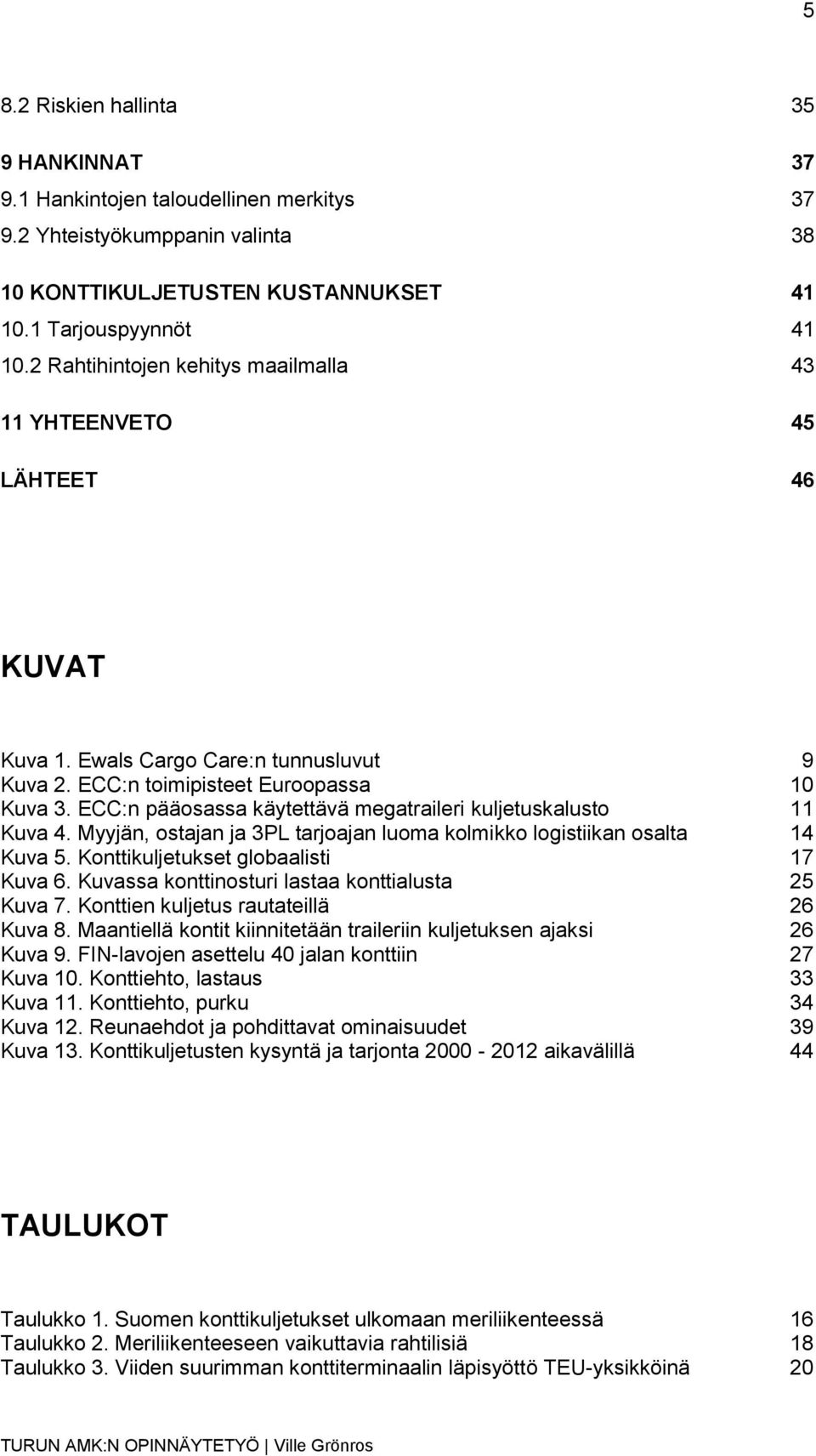 ECC:n pääosassa käytettävä megatraileri kuljetuskalusto 11 Kuva 4. Myyjän, ostajan ja 3PL tarjoajan luoma kolmikko logistiikan osalta 14 Kuva 5. Konttikuljetukset globaalisti 17 Kuva 6.