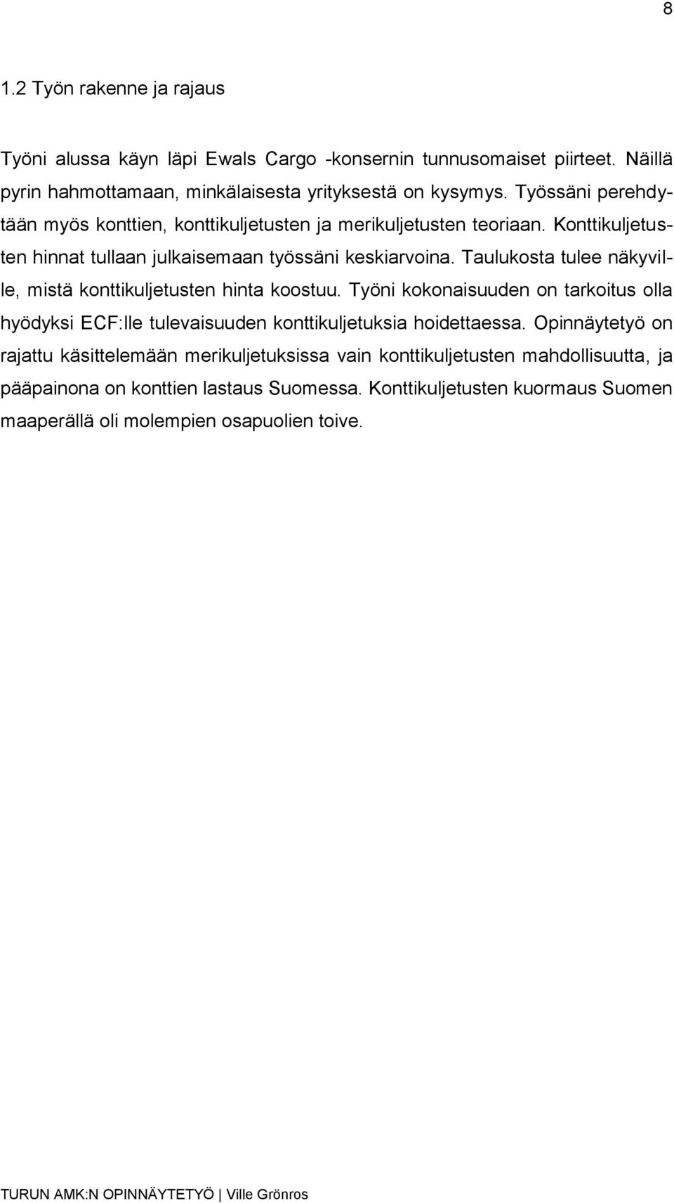 Taulukosta tulee näkyville, mistä konttikuljetusten hinta koostuu. Työni kokonaisuuden on tarkoitus olla hyödyksi ECF:lle tulevaisuuden konttikuljetuksia hoidettaessa.