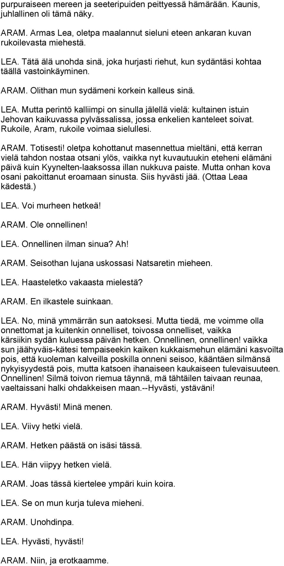 Mutta perintö kalliimpi on sinulla jälellä vielä: kultainen istuin Jehovan kaikuvassa pylvässalissa, jossa enkelien kanteleet soivat. Rukoile, Aram, rukoile voimaa sielullesi. ARAM. Totisesti!