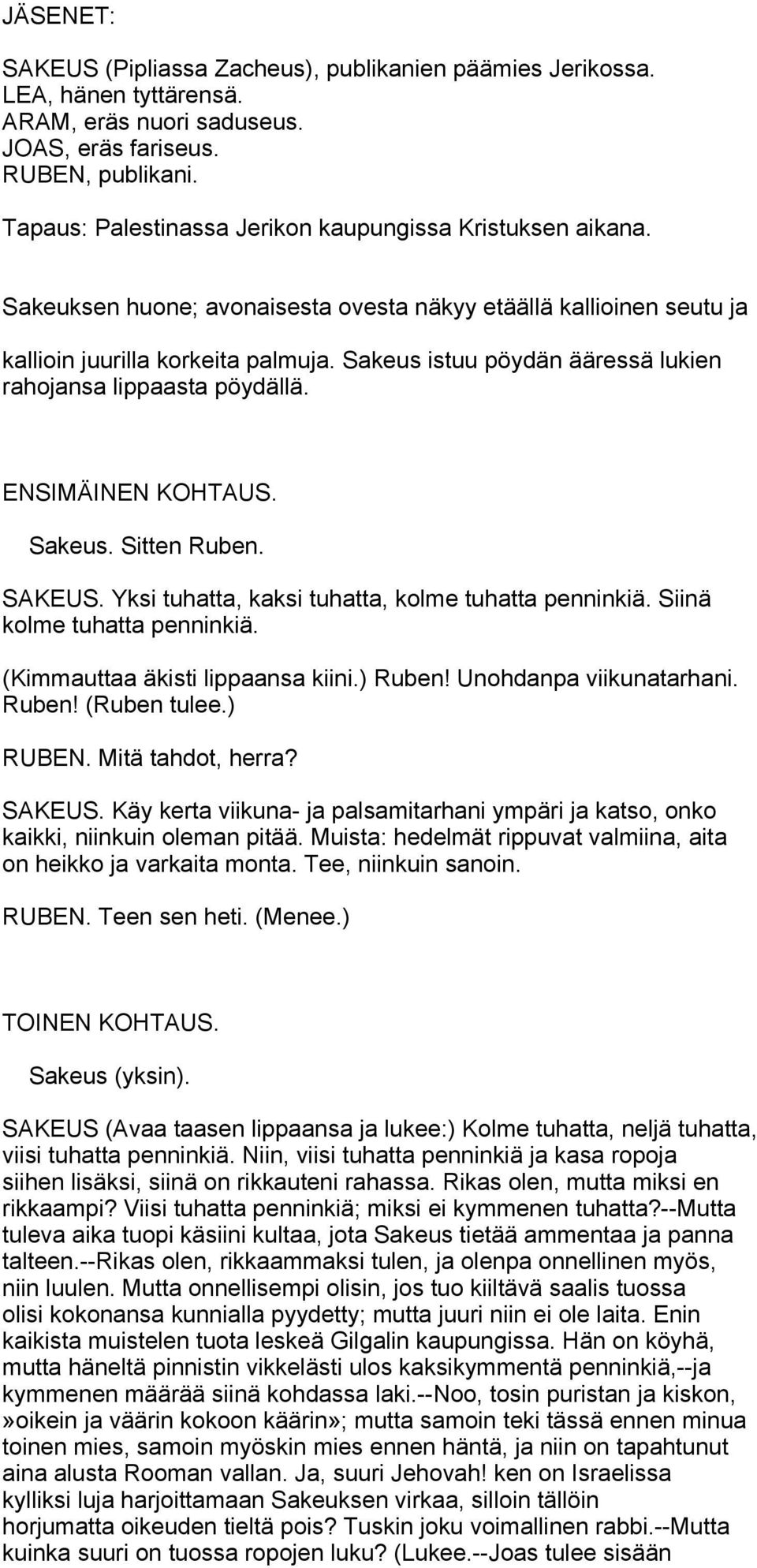 Sakeus istuu pöydän ääressä lukien rahojansa lippaasta pöydällä. ENSIMÄINEN KOHTAUS. Sakeus. Sitten Ruben. SAKEUS. Yksi tuhatta, kaksi tuhatta, kolme tuhatta penninkiä. Siinä kolme tuhatta penninkiä.