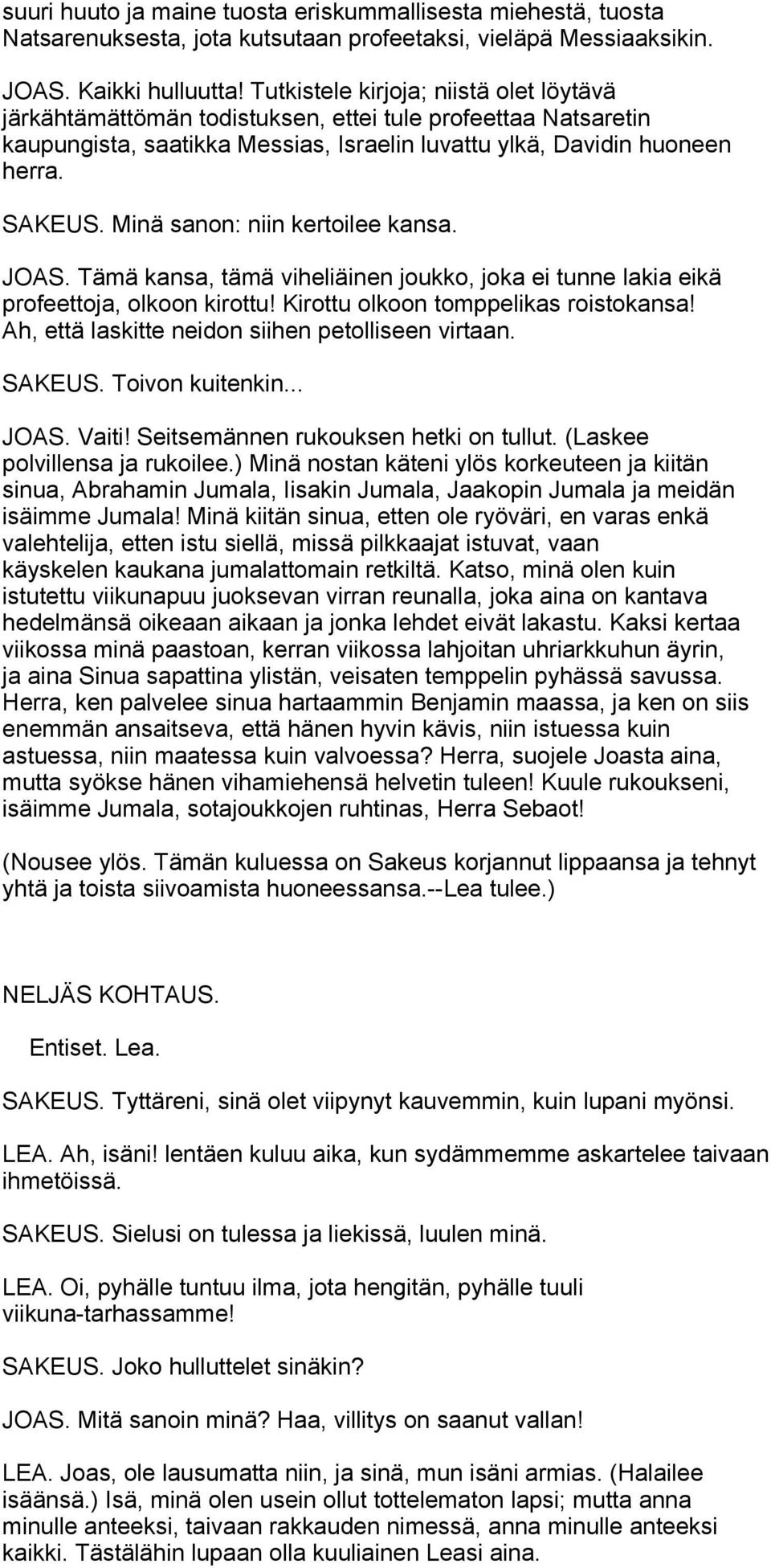 Minä sanon: niin kertoilee kansa. JOAS. Tämä kansa, tämä viheliäinen joukko, joka ei tunne lakia eikä profeettoja, olkoon kirottu! Kirottu olkoon tomppelikas roistokansa!