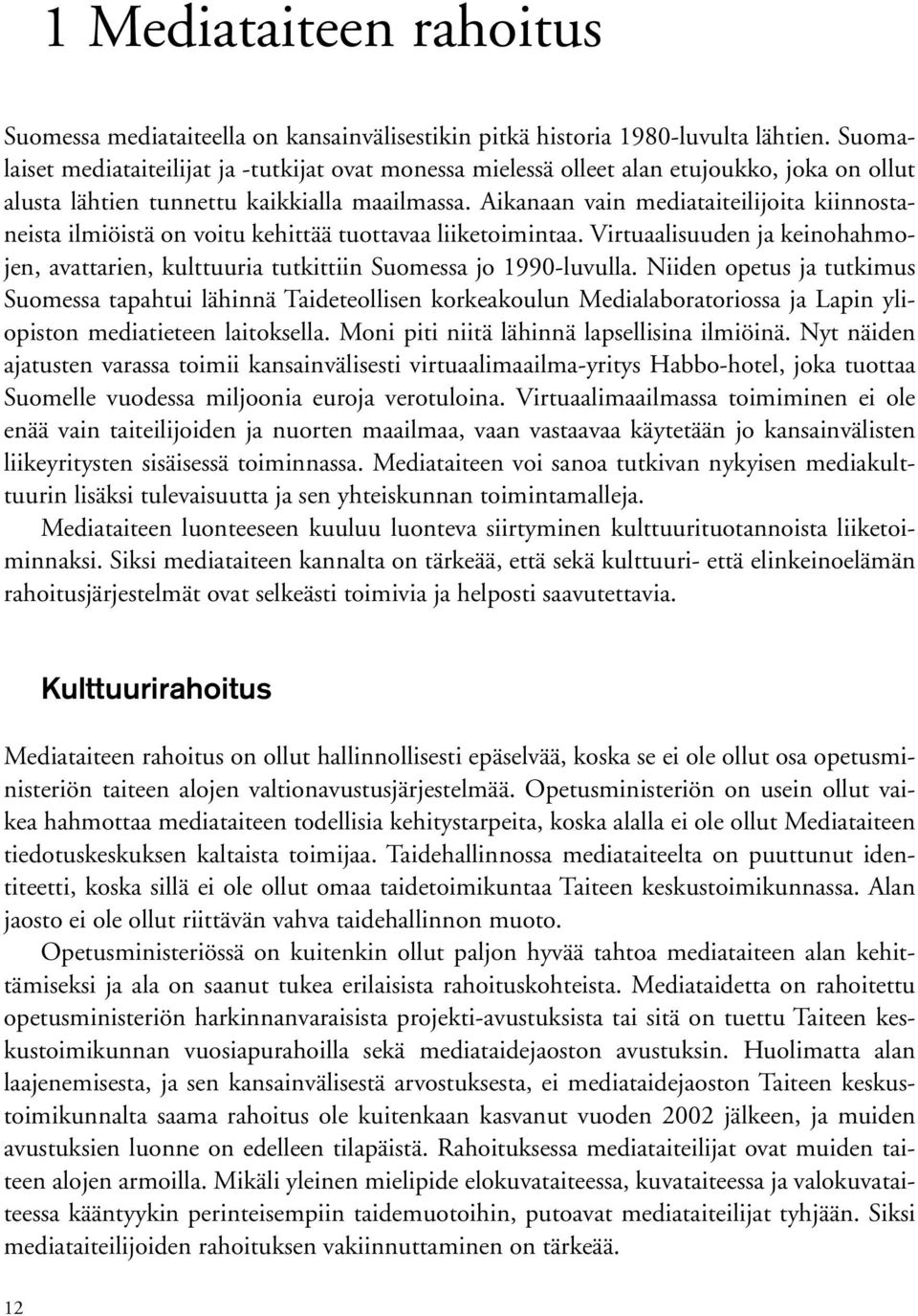 Aikanaan vain mediataiteilijoita kiinnostaneista ilmiöistä on voitu kehittää tuottavaa liiketoimintaa. Virtuaalisuuden ja keinohahmojen, avattarien, kulttuuria tutkittiin Suomessa jo 1990-luvulla.