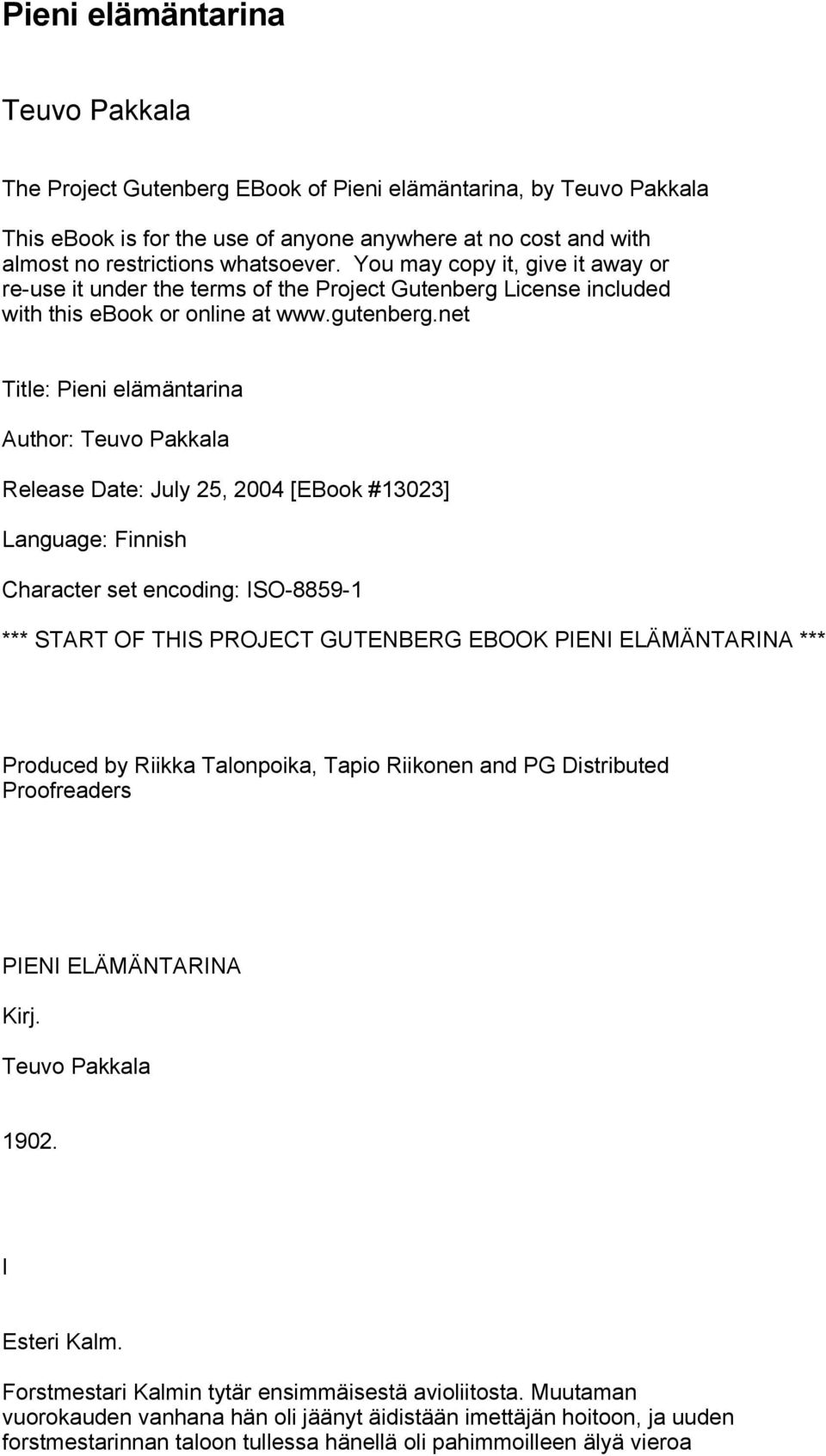 net Title: Pieni elämäntarina Author: Teuvo Pakkala Release Date: July 25, 2004 [EBook #13023] Language: Finnish Character set encoding: ISO-8859-1 *** START OF THIS PROJECT GUTENBERG EBOOK PIENI