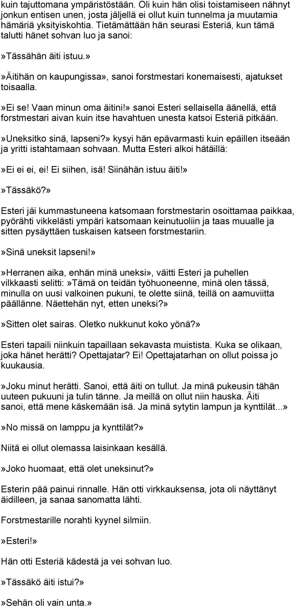 Vaan minun oma äitini!» sanoi Esteri sellaisella äänellä, että forstmestari aivan kuin itse havahtuen unesta katsoi Esteriä pitkään.»uneksitko sinä, lapseni?