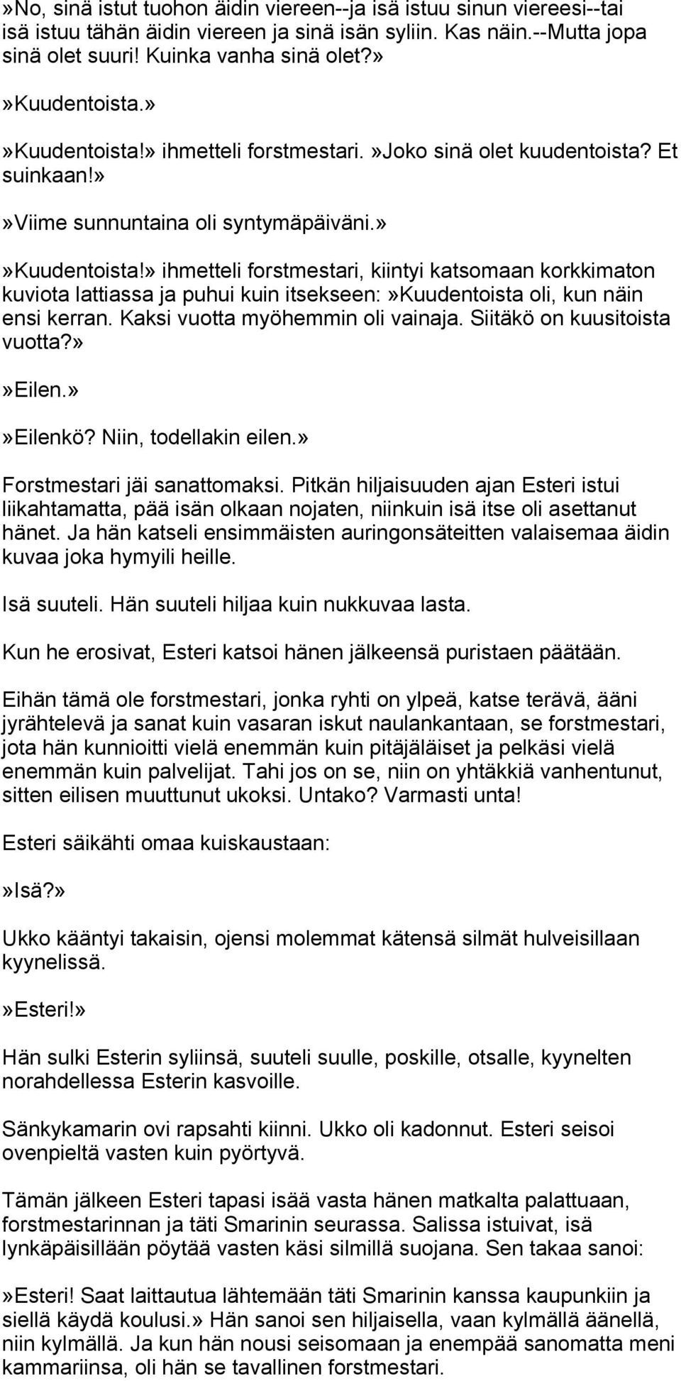 Kaksi vuotta myöhemmin oli vainaja. Siitäkö on kuusitoista vuotta?»»eilen.»»eilenkö? Niin, todellakin eilen.» Forstmestari jäi sanattomaksi.