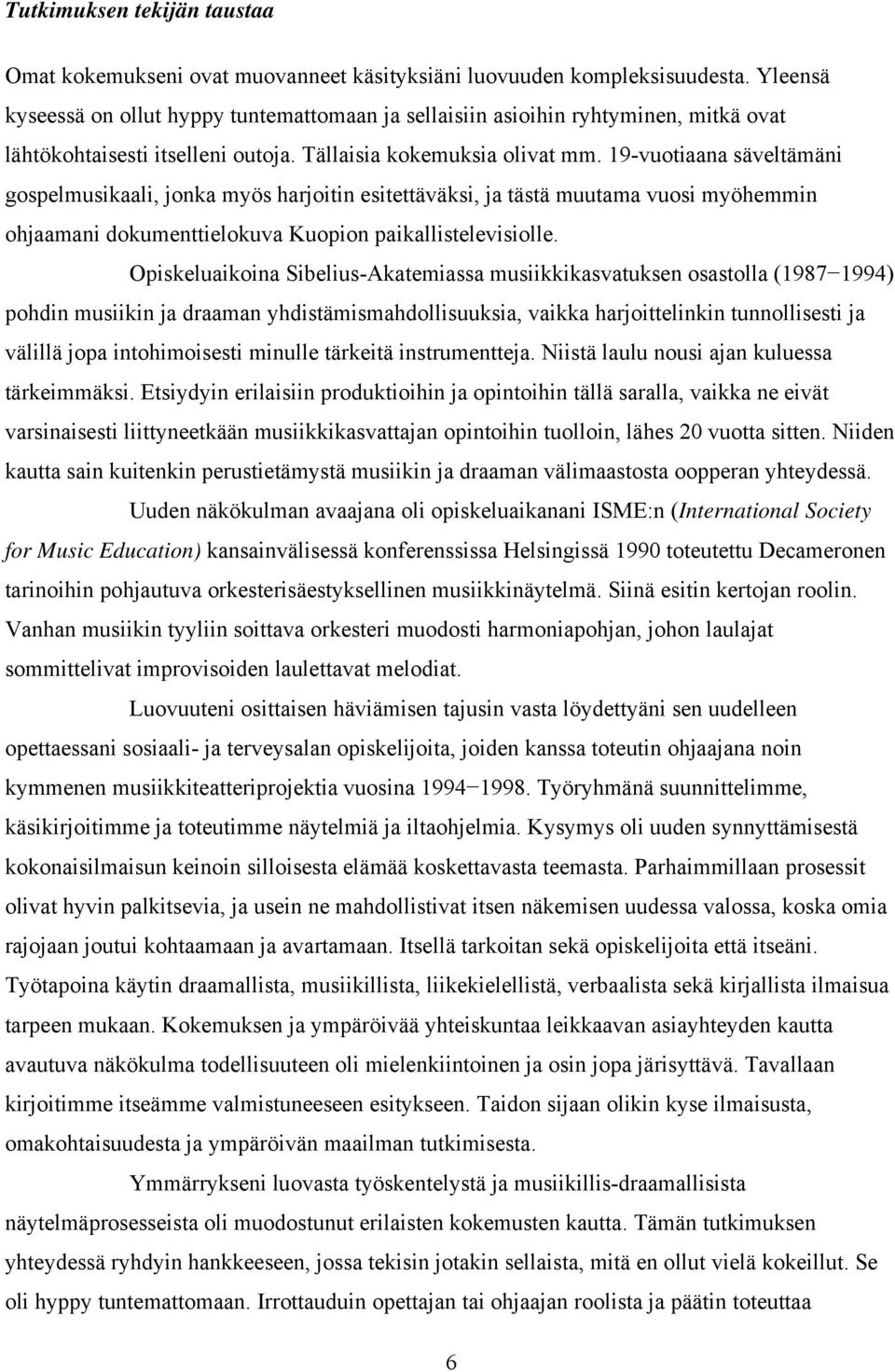 19-vuotiaana säveltämäni gospelmusikaali, jonka myös harjoitin esitettäväksi, ja tästä muutama vuosi myöhemmin ohjaamani dokumenttielokuva Kuopion paikallistelevisiolle.