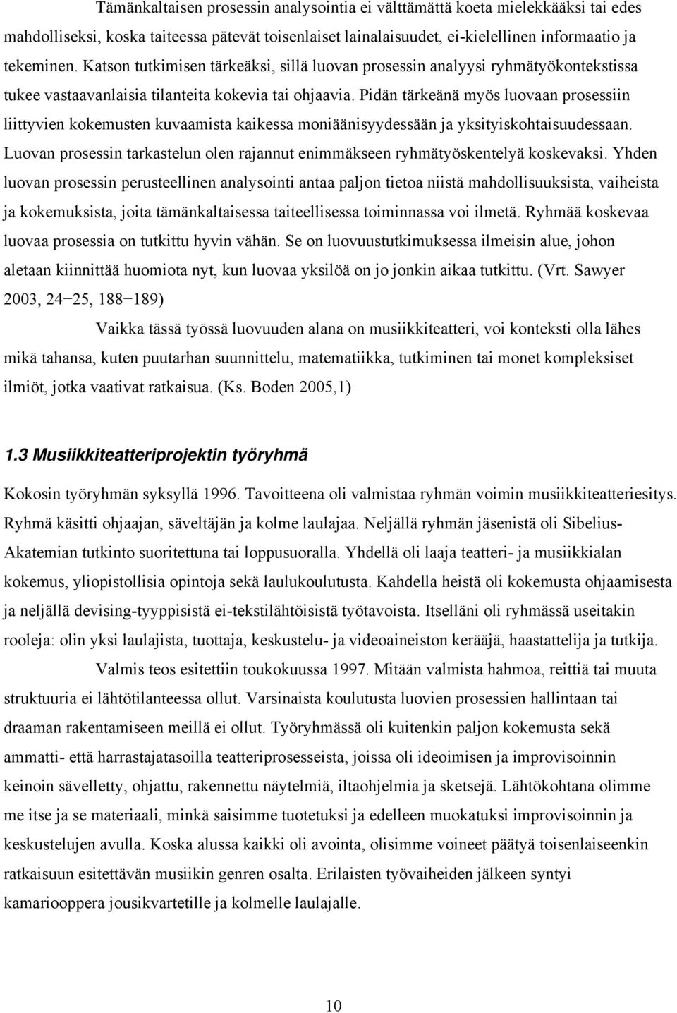 Pidän tärkeänä myös luovaan prosessiin liittyvien kokemusten kuvaamista kaikessa moniäänisyydessään ja yksityiskohtaisuudessaan.