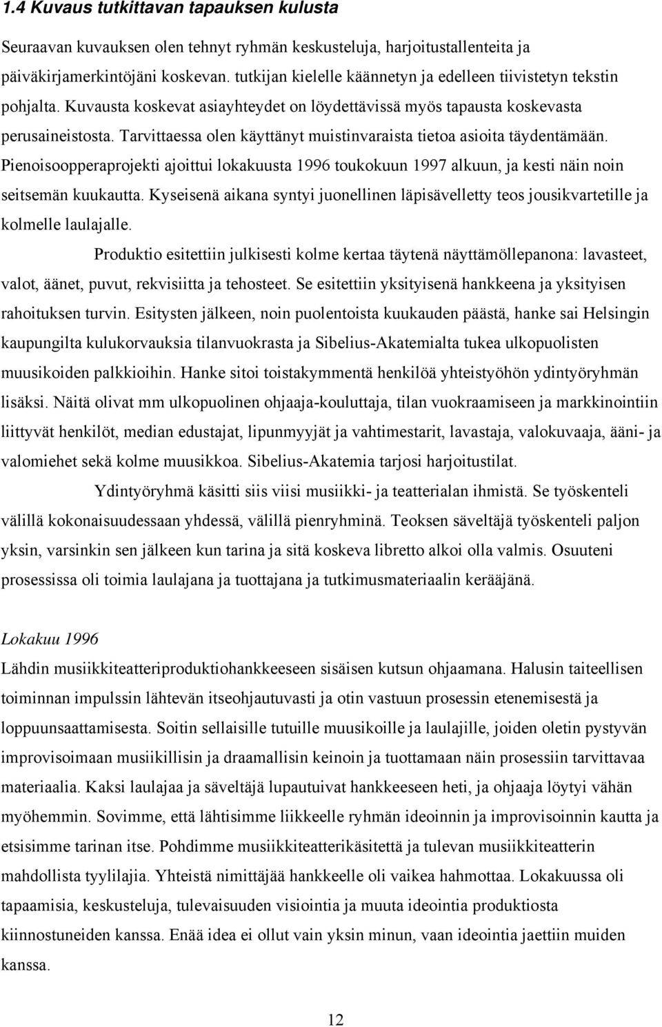 Tarvittaessa olen käyttänyt muistinvaraista tietoa asioita täydentämään. Pienoisoopperaprojekti ajoittui lokakuusta 1996 toukokuun 1997 alkuun, ja kesti näin noin seitsemän kuukautta.