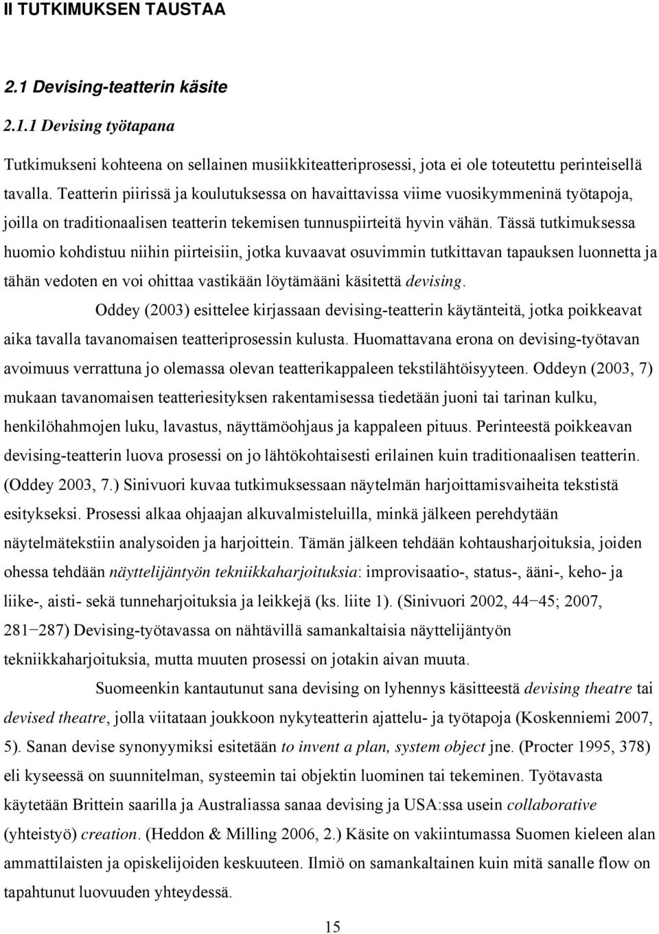 Tässä tutkimuksessa huomio kohdistuu niihin piirteisiin, jotka kuvaavat osuvimmin tutkittavan tapauksen luonnetta ja tähän vedoten en voi ohittaa vastikään löytämääni käsitettä devising.