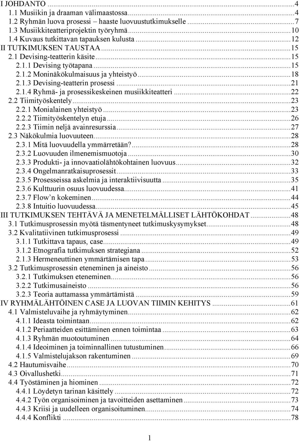 .. 21 2.1.4 Ryhmä- ja prosessikeskeinen musiikkiteatteri... 22 2.2 Tiimityöskentely... 23 2.2.1 Monialainen yhteistyö... 23 2.2.2 Tiimityöskentelyn etuja... 26 2.2.3 Tiimin neljä avainresurssia... 27 2.