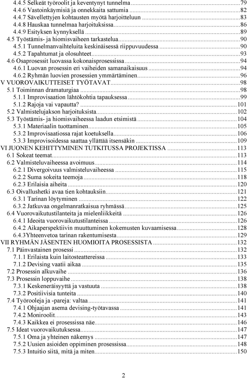 6 Osaprosessit luovassa kokonaisprosessissa... 94 4.6.1 Luovan prosessin eri vaiheiden samanaikaisuus... 94 4.6.2 Ryhmän luovien prosessien ymmärtäminen... 96 V VUOROVAIKUTTEISET TYÖTAVAT... 98 5.