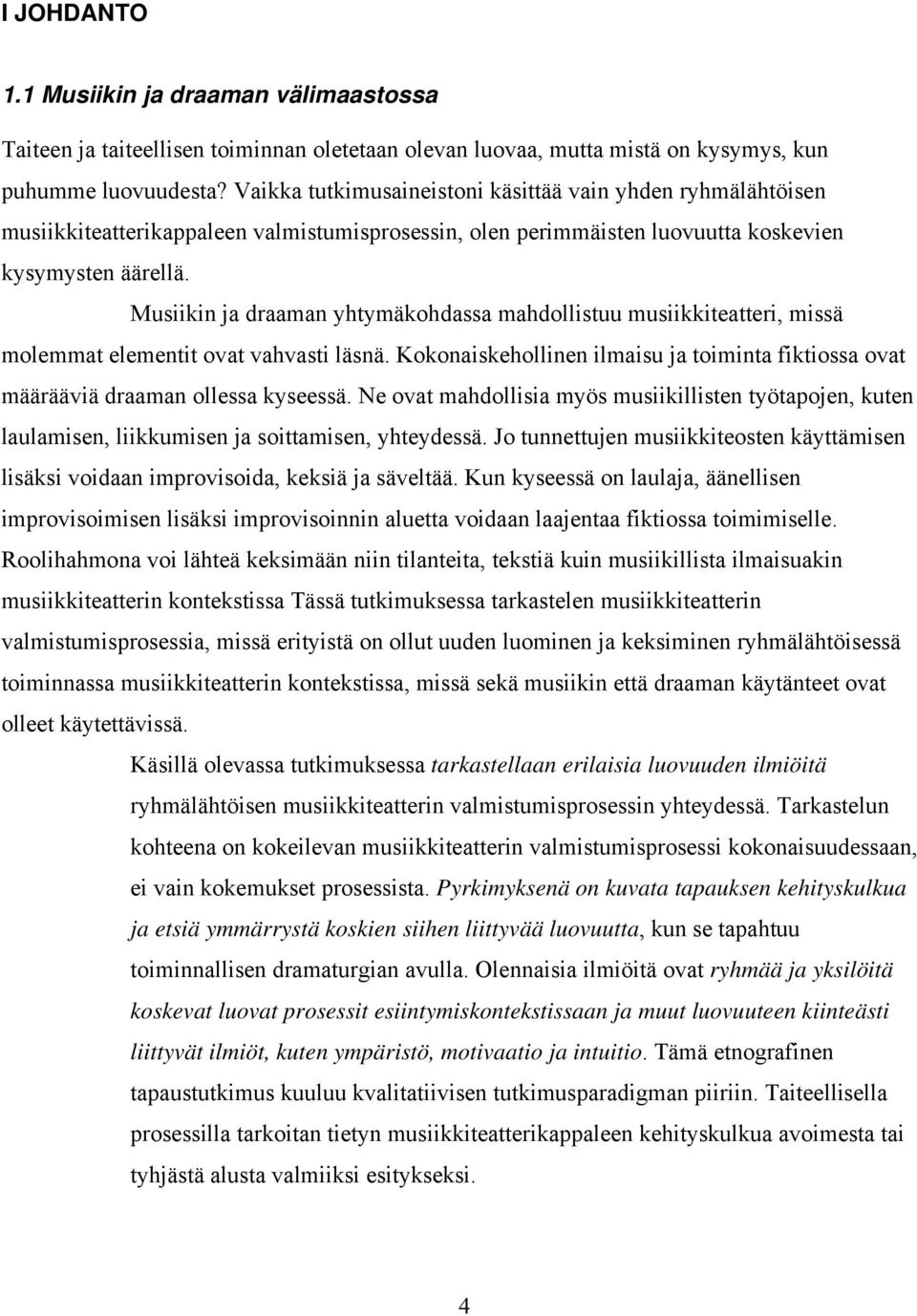 Musiikin ja draaman yhtymäkohdassa mahdollistuu musiikkiteatteri, missä molemmat elementit ovat vahvasti läsnä.