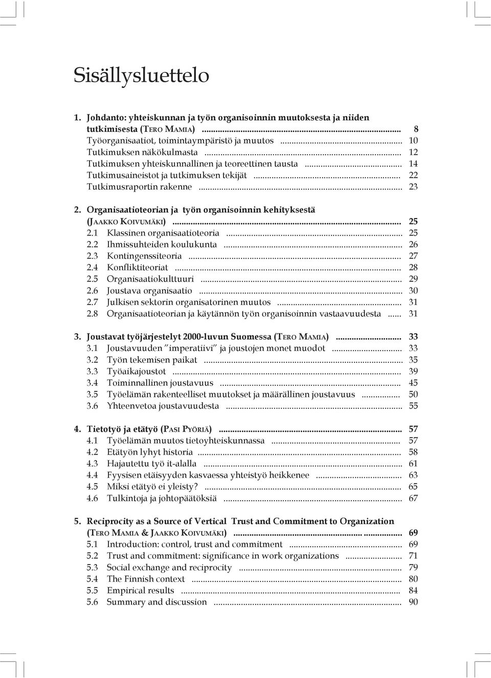 Organisaatioteorian ja työn organisoinnin kehityksestä (JAAKKO KOIVUMÄKI)... 25 2.1 Klassinen organisaatioteoria... 25 2.2 Ihmissuhteiden koulukunta... 26 2.3 Kontingenssiteoria... 27 2.