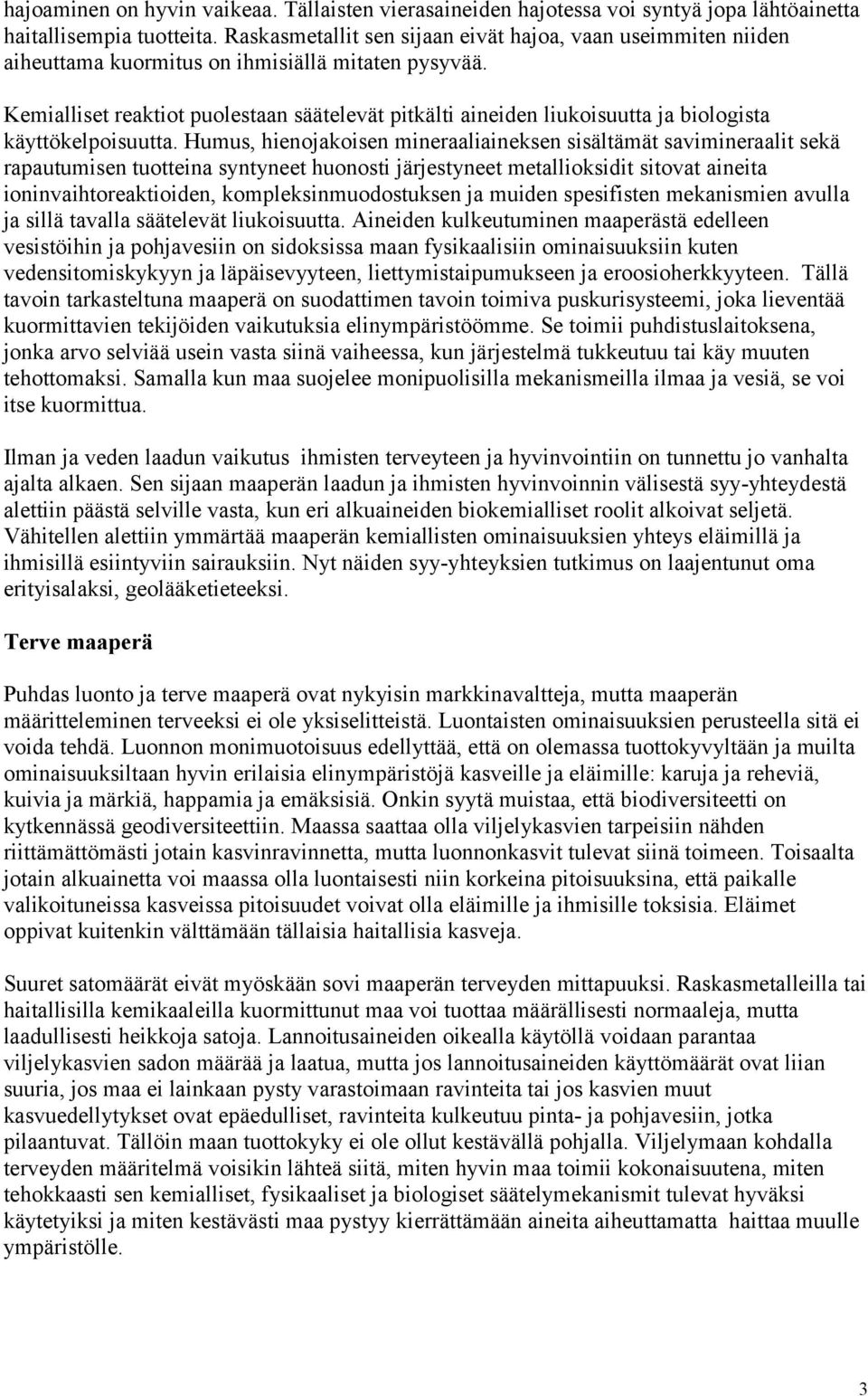 Kemialliset reaktiot puolestaan säätelevät pitkälti aineiden liukoisuutta ja biologista käyttökelpoisuutta.