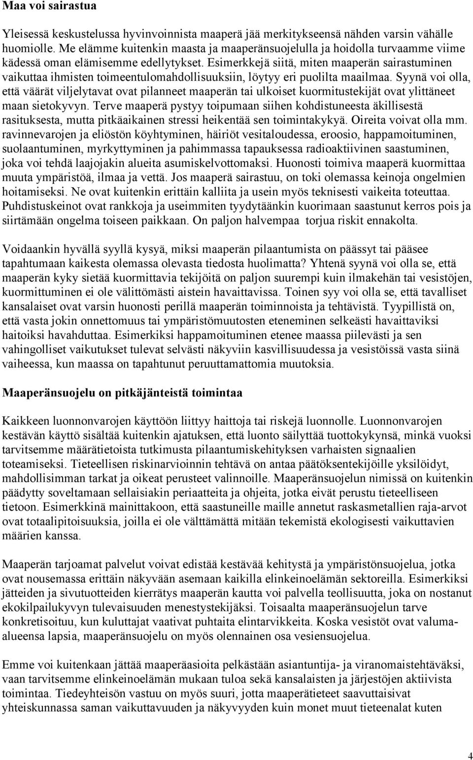 Esimerkkejä siitä, miten maaperän sairastuminen vaikuttaa ihmisten toimeentulomahdollisuuksiin, löytyy eri puolilta maailmaa.