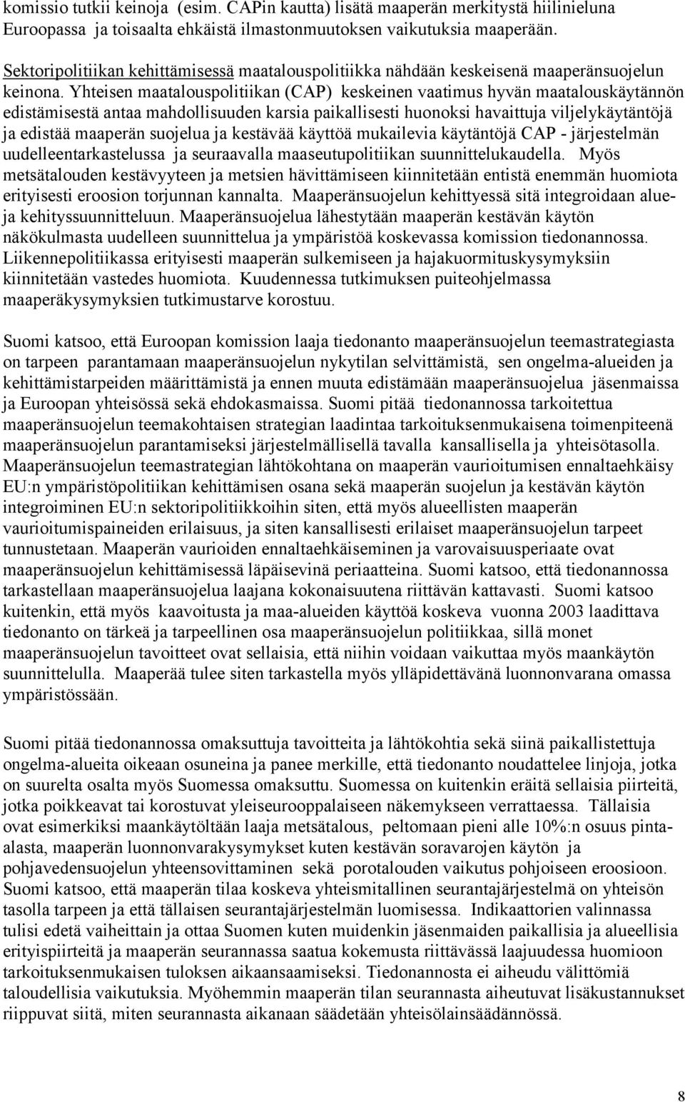 Yhteisen maatalouspolitiikan (CAP) keskeinen vaatimus hyvän maatalouskäytännön edistämisestä antaa mahdollisuuden karsia paikallisesti huonoksi havaittuja viljelykäytäntöjä ja edistää maaperän