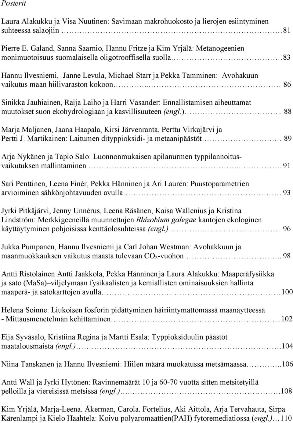 83 Hannu Ilvesniemi, Janne Levula, Michael Starr ja Pekka Tamminen: Avohakuun vaikutus maan hiilivaraston kokoon.