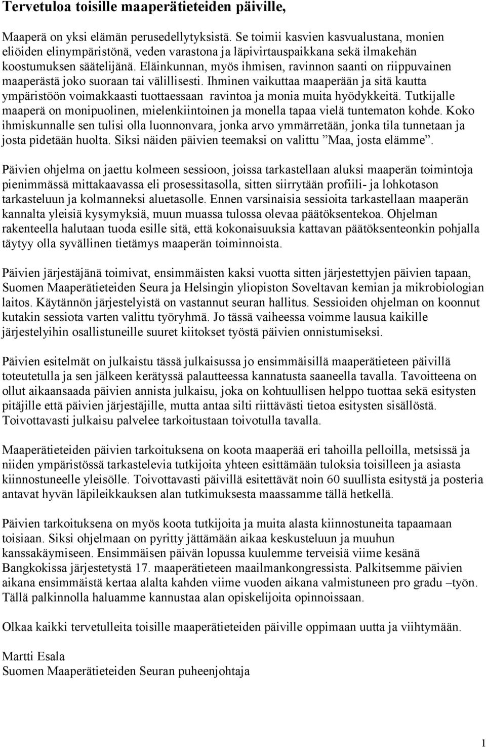 Eläinkunnan, myös ihmisen, ravinnon saanti on riippuvainen maaperästä joko suoraan tai välillisesti.