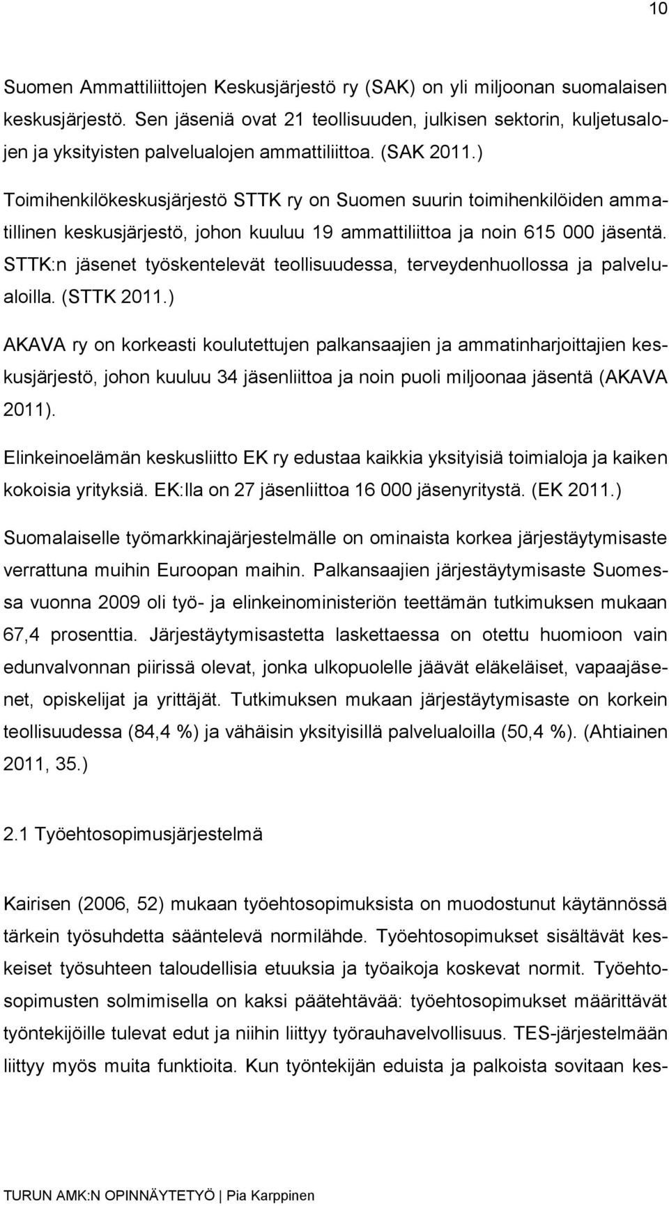 ) Toimihenkilökeskusjärjestö STTK ry on Suomen suurin toimihenkilöiden ammatillinen keskusjärjestö, johon kuuluu 19 ammattiliittoa ja noin 615 000 jäsentä.