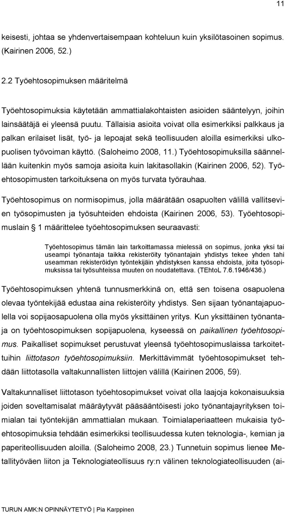 Tällaisia asioita voivat olla esimerkiksi palkkaus ja palkan erilaiset lisät, työ- ja lepoajat sekä teollisuuden aloilla esimerkiksi ulkopuolisen työvoiman käyttö. (Saloheimo 2008, 11.