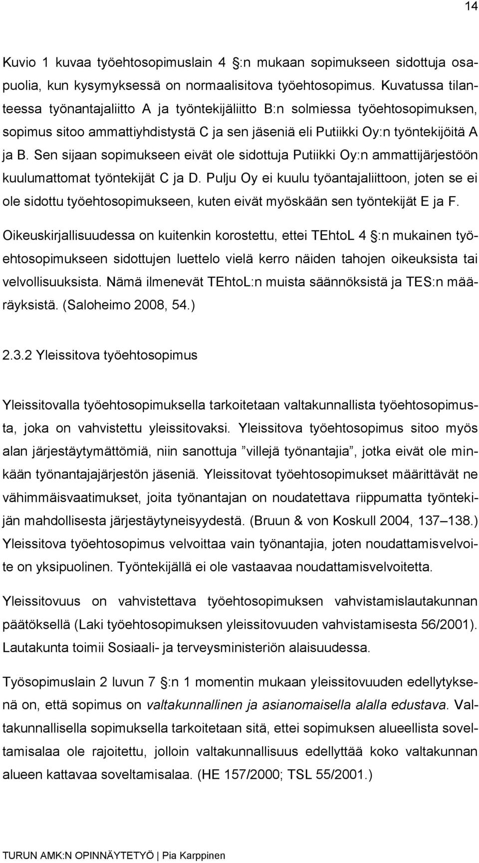 Sen sijaan sopimukseen eivät ole sidottuja Putiikki Oy:n ammattijärjestöön kuulumattomat työntekijät C ja D.