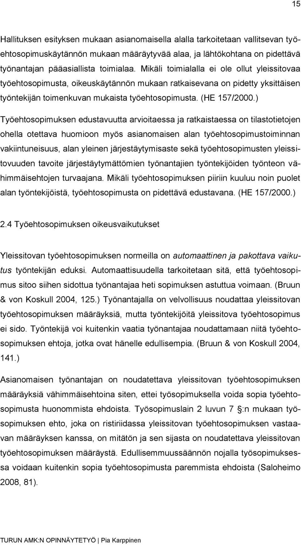 ) Työehtosopimuksen edustavuutta arvioitaessa ja ratkaistaessa on tilastotietojen ohella otettava huomioon myös asianomaisen alan työehtosopimustoiminnan vakiintuneisuus, alan yleinen