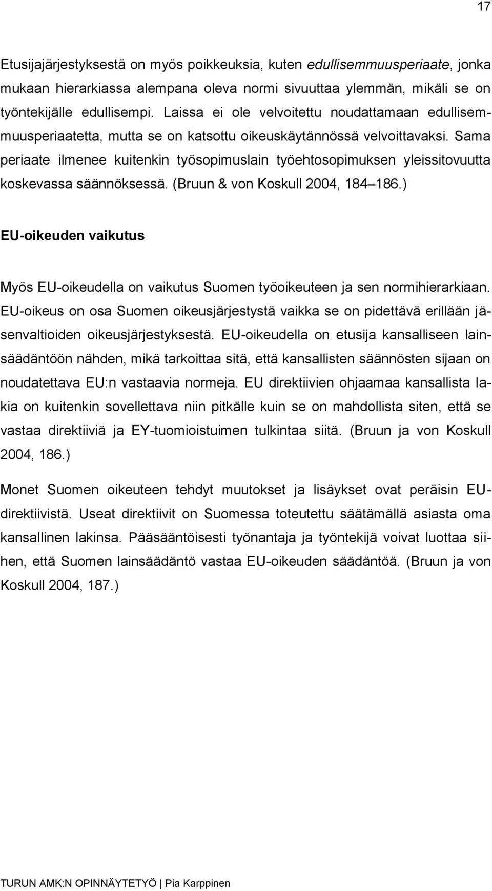 Sama periaate ilmenee kuitenkin työsopimuslain työehtosopimuksen yleissitovuutta koskevassa säännöksessä. (Bruun & von Koskull 2004, 184 186.